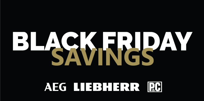 BLACK FRIDAY SAVINGS WITH AEG, LIEBHERR AND PORTER & CHARLES